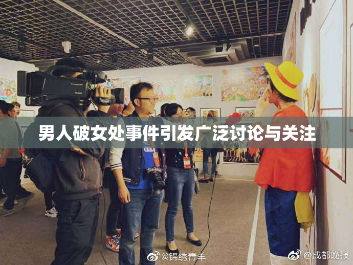 男人破女处事件引发广泛讨论与关注