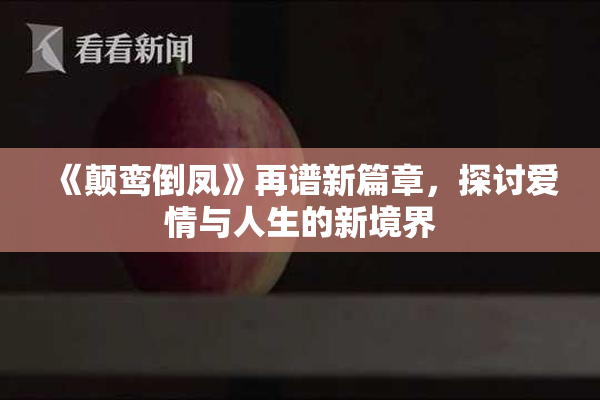 《颠鸾倒凤》再谱新篇章，探讨爱情与人生的新境界