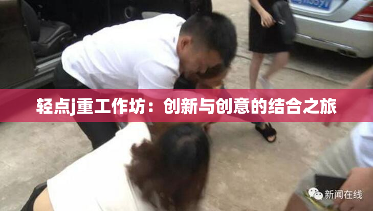 轻点j重工作坊：创新与创意的结合之旅