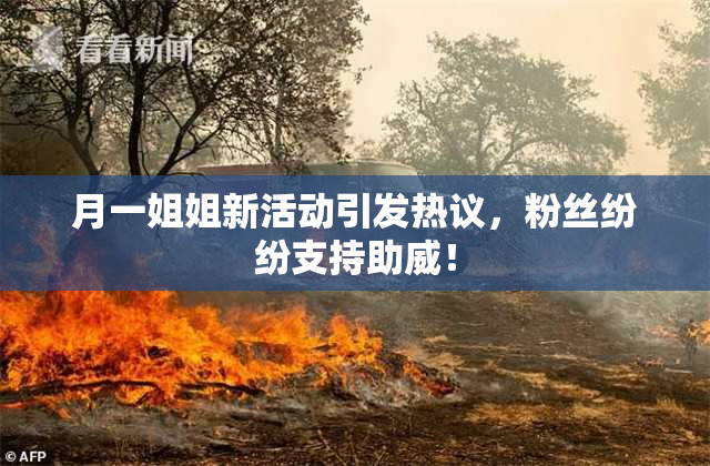 月一姐姐新活动引发热议，粉丝纷纷支持助威！