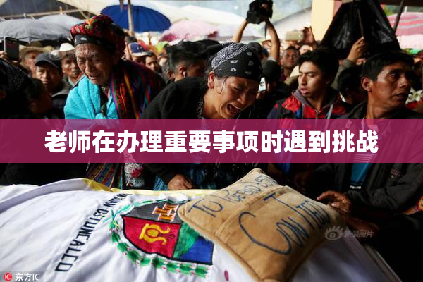 老师在办理重要事项时遇到挑战