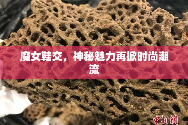 魔女鞋交，神秘魅力再掀时尚潮流