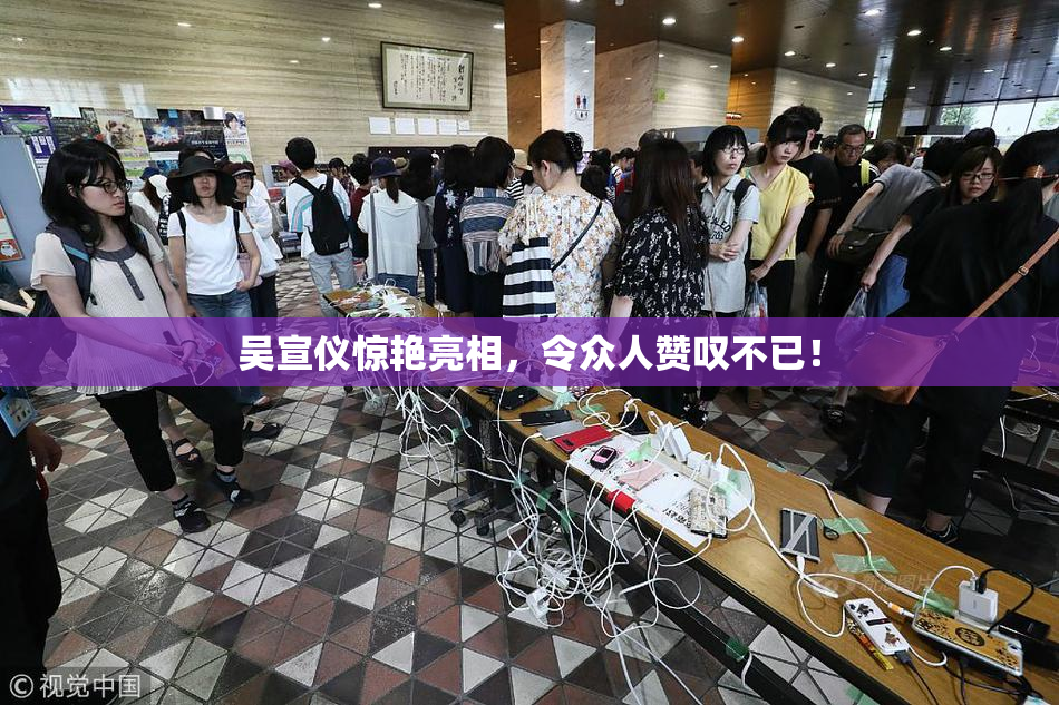 吴宣仪惊艳亮相，令众人赞叹不已！