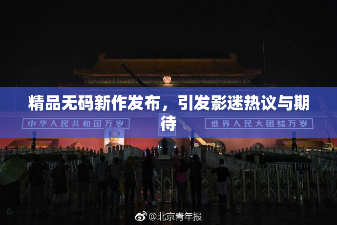 精品无码新作发布，引发影迷热议与期待