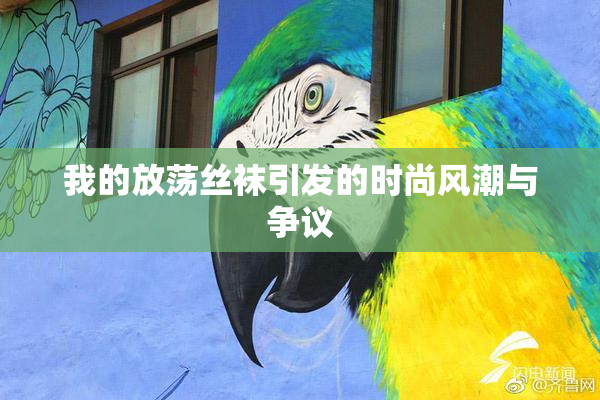 我的放荡丝袜引发的时尚风潮与争议