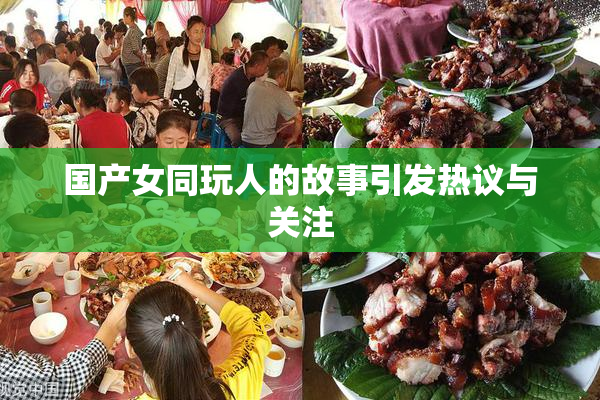 国产女同玩人的故事引发热议与关注