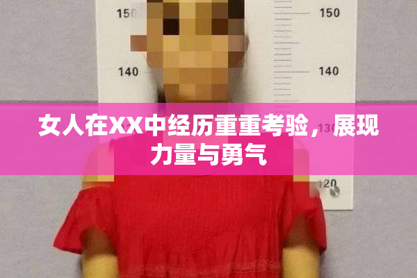女人在XX中经历重重考验，展现力量与勇气