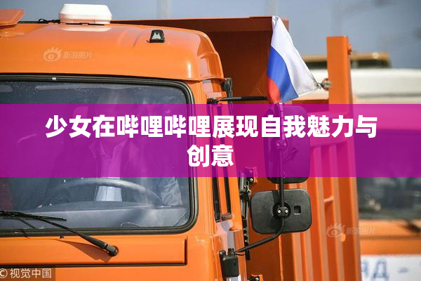 少女在哔哩哔哩展现自我魅力与创意