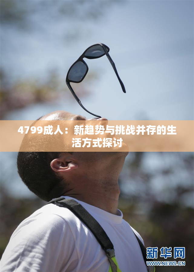 4799成人：新趋势与挑战并存的生活方式探讨