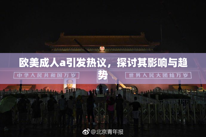 欧美成人a引发热议，探讨其影响与趋势