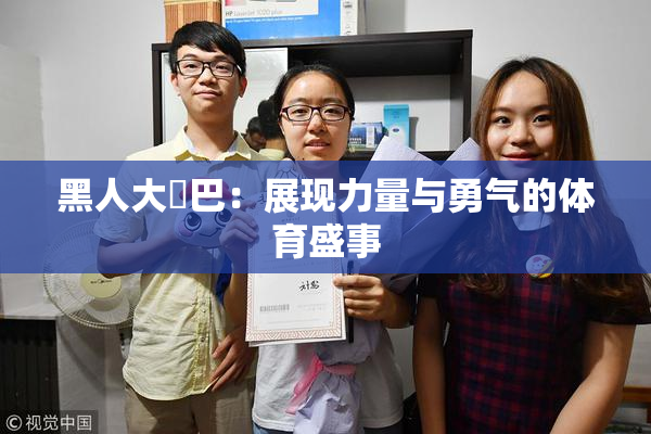 黑人大鷄巴：展现力量与勇气的体育盛事