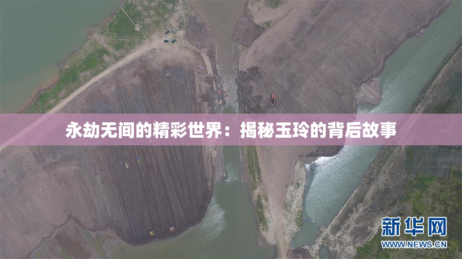 永劫无间的精彩世界：揭秘玉玲的背后故事