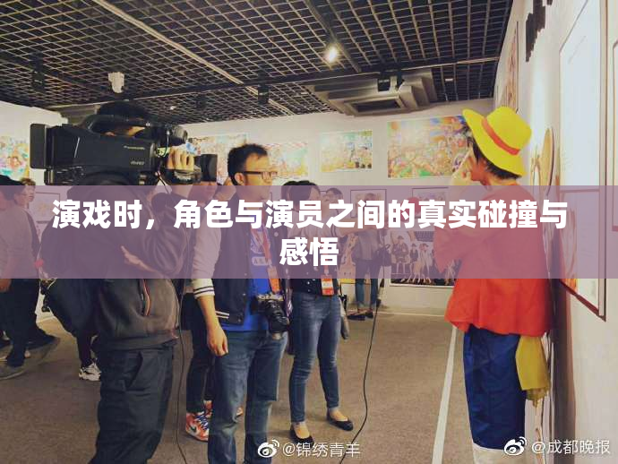 演戏时，角色与演员之间的真实碰撞与感悟