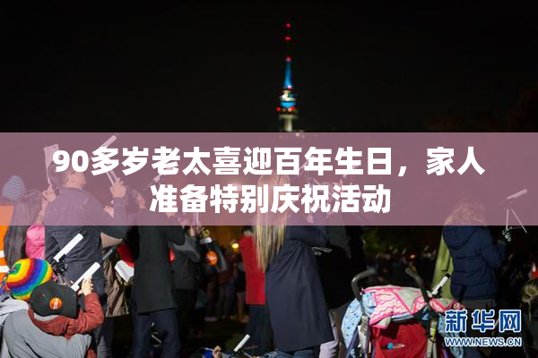 90多岁老太喜迎百年生日，家人准备特别庆祝活动