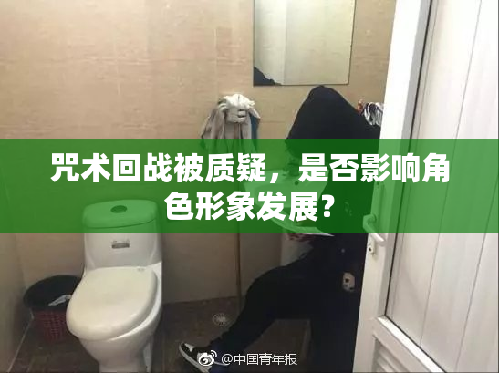 咒术回战被质疑，是否影响角色形象发展？