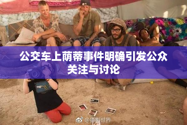 公交车上荫蒂事件明确引发公众关注与讨论