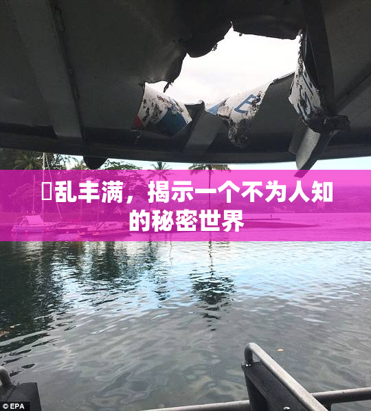 婬乱丰满，揭示一个不为人知的秘密世界