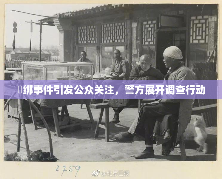 秵绑事件引发公众关注，警方展开调查行动