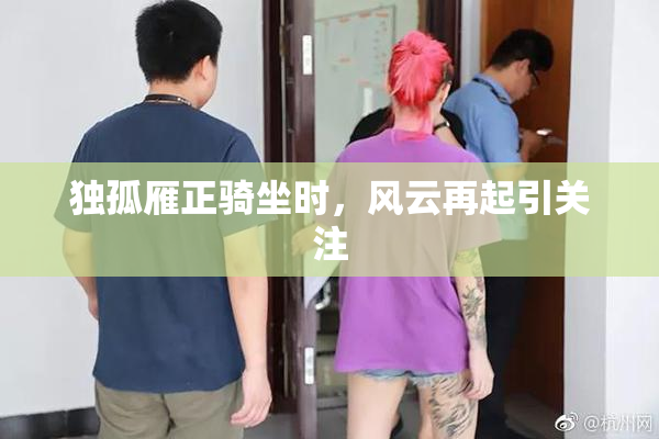 独孤雁正骑坐时，风云再起引关注
