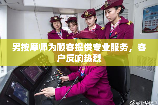 男按摩师为顾客提供专业服务，客户反响热烈