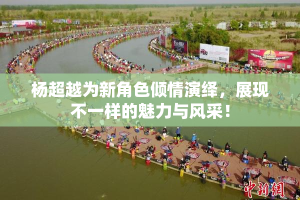 杨超越为新角色倾情演绎，展现不一样的魅力与风采！