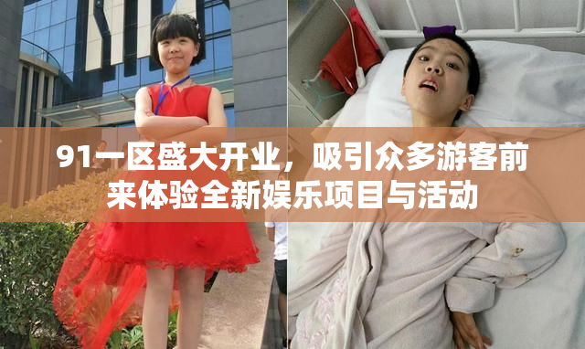 91一区盛大开业，吸引众多游客前来体验全新娱乐项目与活动