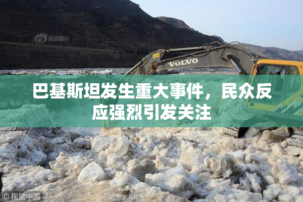 巴基斯坦发生重大事件，民众反应强烈引发关注