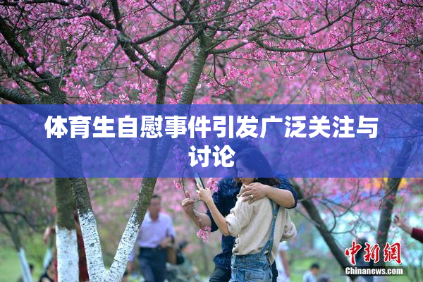 体育生自慰事件引发广泛关注与讨论