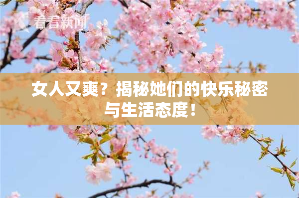 女人又爽？揭秘她们的快乐秘密与生活态度！