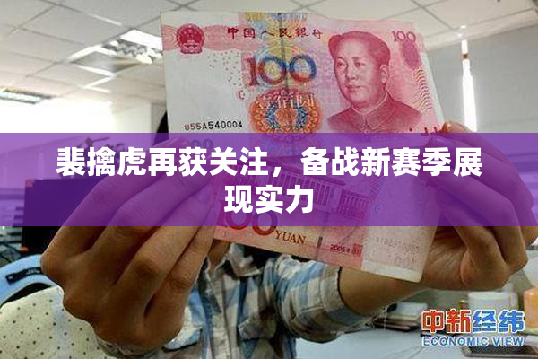 裴擒虎再获关注，备战新赛季展现实力