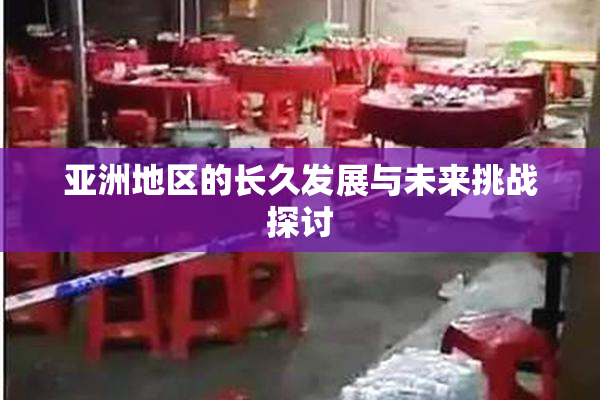 亚洲地区的长久发展与未来挑战探讨