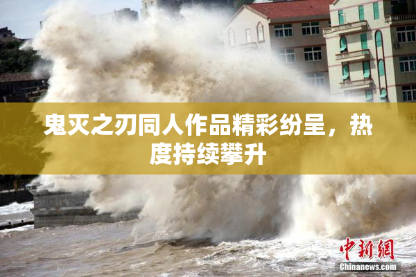 鬼灭之刃同人作品精彩纷呈，热度持续攀升