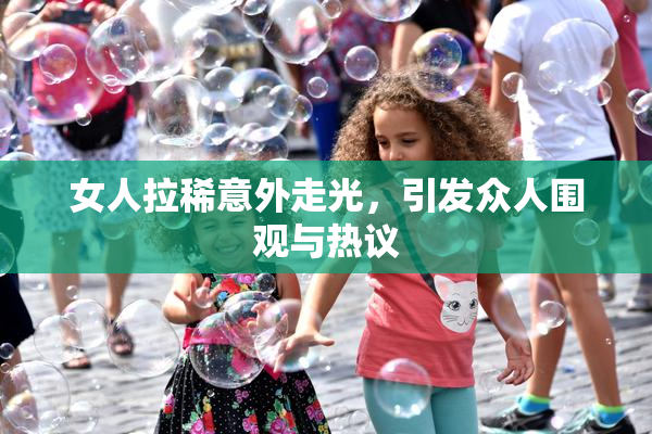 女人拉稀意外走光，引发众人围观与热议