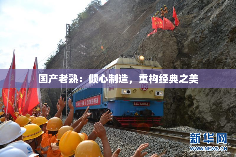 国产老熟：倾心制造，重构经典之美