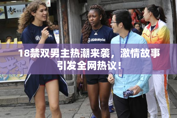 18禁双男主热潮来袭，激情故事引发全网热议！