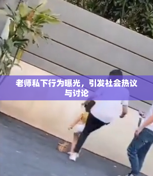 老师私下行为曝光，引发社会热议与讨论