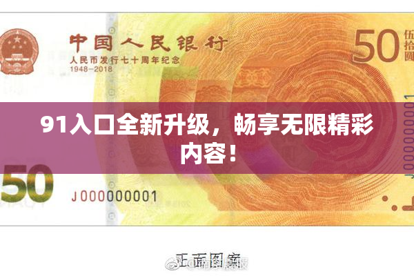 91入口全新升级，畅享无限精彩内容！