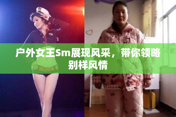 户外女王Sm展现风采，带你领略别样风情