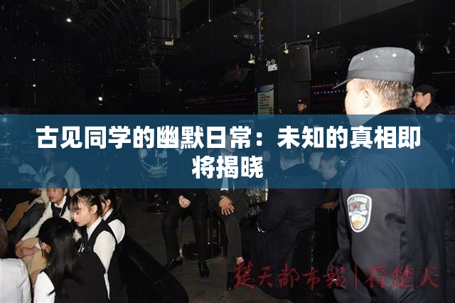 古见同学的幽默日常：未知的真相即将揭晓
