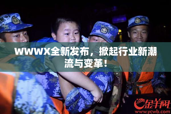 WWWX全新发布，掀起行业新潮流与变革！