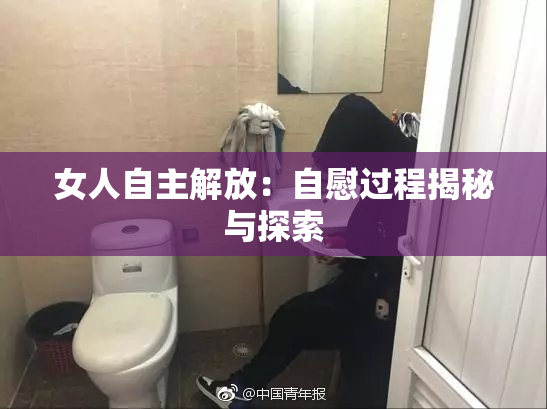 女人自主解放：自慰过程揭秘与探索