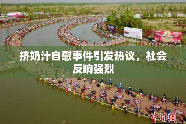挤奶汁自慰事件引发热议，社会反响强烈