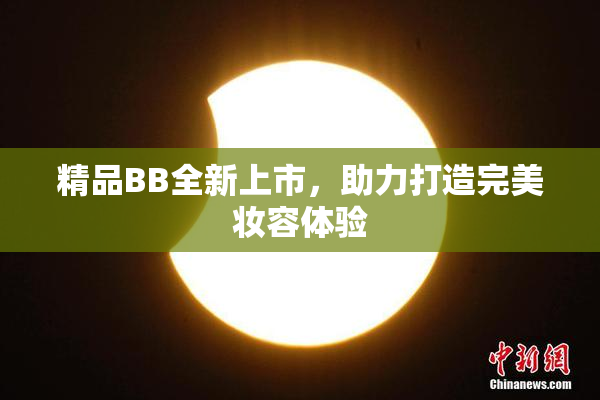 精品BB全新上市，助力打造完美妆容体验