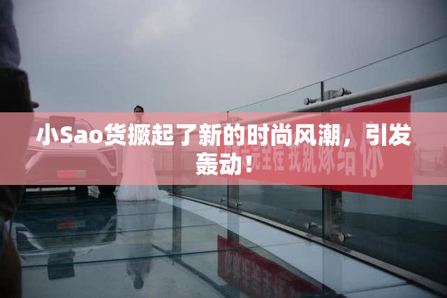 小Sao货撅起了新的时尚风潮，引发轰动！