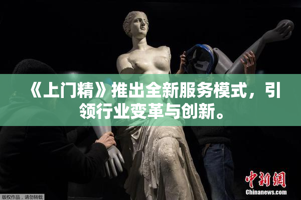 《上门精》推出全新服务模式，引领行业变革与创新。