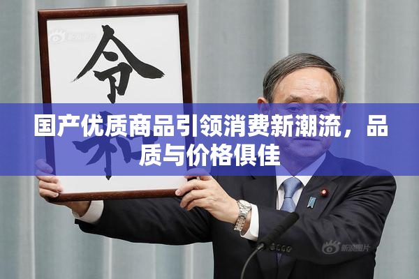 国产优质商品引领消费新潮流，品质与价格俱佳