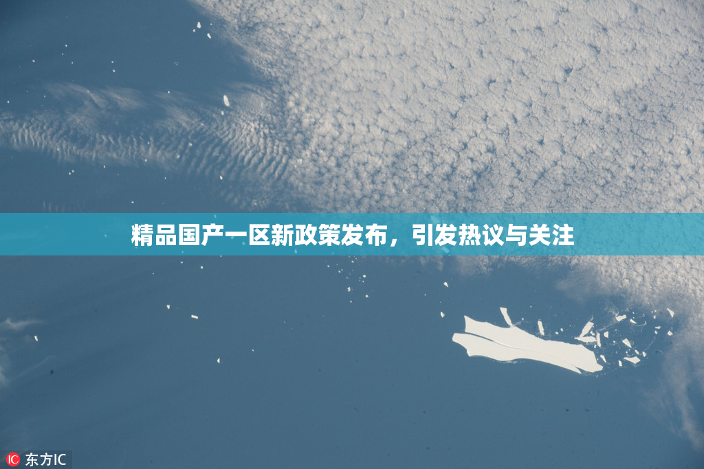 精品国产一区新政策发布，引发热议与关注