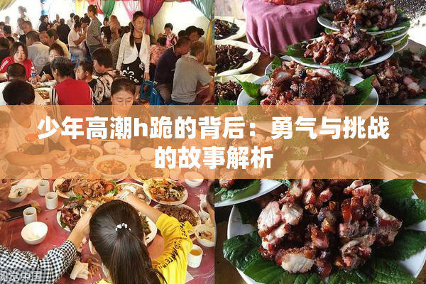 少年高潮h跪的背后：勇气与挑战的故事解析