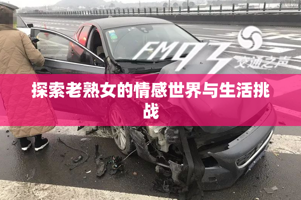 探索老熟女的情感世界与生活挑战