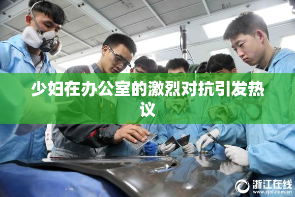 少妇在办公室的激烈对抗引发热议